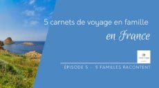 Épisode 5 - 5 carnets de voyage en famille en France