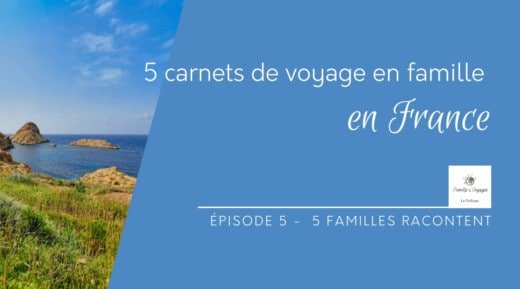 Épisode 5 - 5 carnets de voyage en famille en France